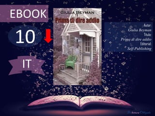10
EBOOK
Autor:
Giulia Beyman
Título:
Prima di dire addio
Editorial:
Self-Publishing
De lectura Obligada
IT
 