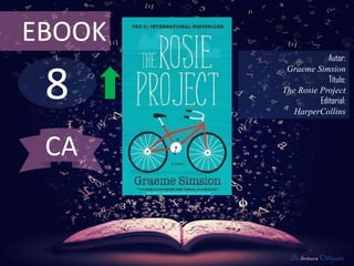 8
EBOOK
Autor:
Graeme Simsion
Título:
The Rosie Project
Editorial:
HarperCollins
De lectura Obligada
CA
 