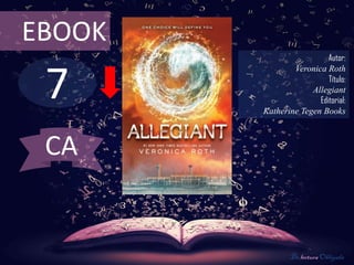 7
EBOOK
Autor:
Veronica Roth
Título:
Allegiant
Editorial:
Katherine Tegen Books
De lectura Obligada
CA
 