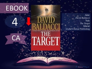 4
EBOOK
Autor:
David Baldacci
Título:
The Target
Editorial:
Grand Central Publishing
De lectura Obligada
CA
 