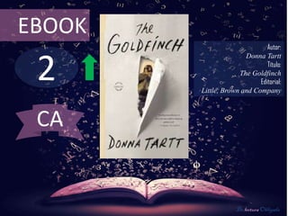 2
EBOOK
Autor:
Donna Tartt
Título:
The Goldfinch
Editorial:
Little, Brown and Company
De lectura Obligada
CA
 