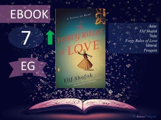 7
EBOOK
Autor:
Elif Shafak
Título:
Forty Rules of Love
Editorial:
Penguin
De lectura Obligada
EG
 