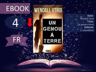 4
EBOOK
Autor:
Wendall Utroi
Título:
Un genou à terre
Editorial:
L’autoedition
De lectura Obligada
FR
 