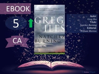 5
EBOOK
Autor:
Greg Iles
Título:
Natchez Burning
Editorial:
William Morrow
De lectura Obligada
CA
 