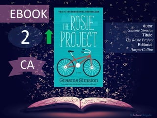 2
EBOOK
Autor:
Graeme Simsion
Título:
The Rosie Project
Editorial:
HarperCollins
De lectura Obligada
CA
 