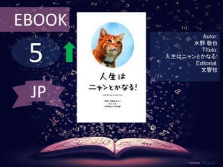 5
EBOOK
Autor:
水野 敬也
Título:
人生はニャンとかなる!
Editorial:
文響社
De lectura Obligada
JP
 