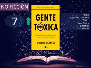 7
NO FICCIÓN
Autor:
Bernando Stamateas
Título:
Gente Tóxica
Editorial:
Zeta Bolsillo
De lectura Obligada
 