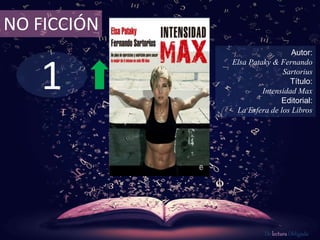 1
NO FICCIÓN
Autor:
Elsa Pataky & Fernando
Sartorius
Título:
Intensidad Max
Editorial:
La Esfera de los Libros
De lectura Obligada
 