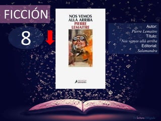 8
FICCIÓN
Autor:
Pierre Lemaitre
Título:
Nos vemos allá arriba
Editorial:
Salamandra
De lectura Obligada
 