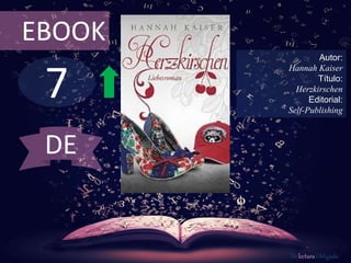 7
EBOOK
Autor:
Hannah Kaiser
Título:
Herzkirschen
Editorial:
Self-Publishing
De lectura Obligada
DE
 