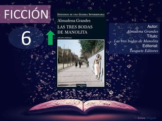 6
FICCIÓN
Autor:
Almudena Grandes
Título:
Las tres bodas de Manolita
Editorial:
Tusquets Editores
De lectura Obligada
 