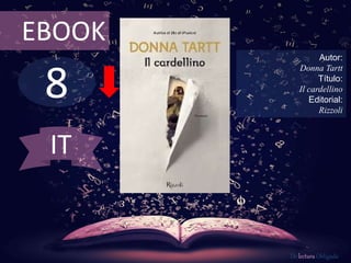 8
EBOOK
Autor:
Donna Tartt
Título:
Il cardellino
Editorial:
Rizzoli
De lectura Obligada
IT
 