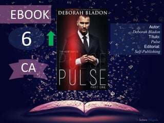 6
EBOOK
Autor:
Deborah Bladon
Título:
Pulse
Editorial:
Self-Publishing
De lectura Obligada
CA
 
