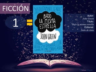 FICCIÓN 
1 
Autor: 
John Green 
Título: 
Bajo la misma estrella 
Editorial: 
Nube de tinta 
De lectura Obligada 
 