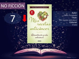 NO FICCIÓN 
7 
Autor: 
Odile Fernández 
Título: 
Mis recetas anticáncer 
Editorial: 
Urano 
De lectura Obligada 
 
