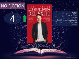 NO FICCIÓN 
4 
Autor: 
Anxo Pérez 
Título: 
Los 88 peldaños del éxito 
Editorial: 
Alienta 
De lectura Obligada 
 