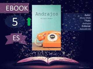 EBOOK 
5 
Autor: 
Alicia Ordiz 
Título: 
Andrajos 
Editorial: 
Autoedición 
De lectura Obligada 
ES 
 