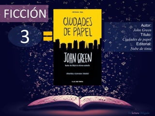 FICCIÓN 
3 
Autor: 
John Green 
Título: 
Ciudades de papel 
Editorial: 
Nube de tinta 
De lectura Obligada 
 