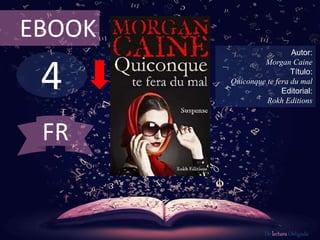 EBOOK 
4 
Autor: 
Morgan Caine 
Título: 
Quiconque te fera du mal 
Editorial: 
Rokh Editions 
De lectura Obligada 
FR 
 