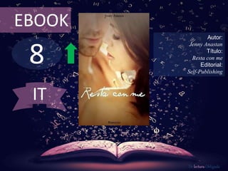 EBOOK 
8 
Autor: 
Jenny Anastan 
Título: 
Resta con me 
Editorial: 
Self-Publishing 
De lectura Obligada 
IT 
 