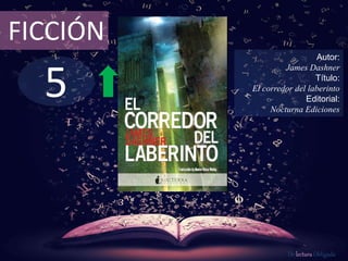 FICCIÓN 
5 
Autor: 
James Dashner 
Título: 
El corredor del laberinto 
Editorial: 
Nocturna Ediciones 
De lectura Obligada 
 