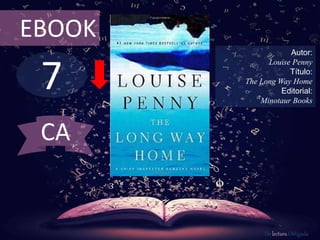 EBOOK 
7 
Autor: 
Louise Penny 
Título: 
The Long Way Home 
Editorial: 
Minotaur Books 
De lectura Obligada 
CA 
 