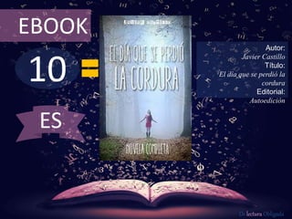 EBOOK 
10 
Autor: 
Javier Castillo 
Título: 
El día que se perdió la 
cordura 
Editorial: 
Autoedición 
De lectura Obligada 
ES 
 