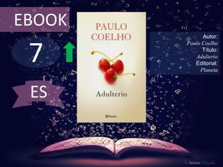 EBOOK 
7 
Autor: 
Paulo Coelho 
Título: 
Adulterio 
Editorial: 
Planeta 
De lectura Obligada 
ES 
 