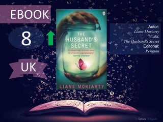 EBOOK 
8 
Autor: 
Liane Moriarty 
Título: 
The Husband's Secret 
Editorial: 
Penguin 
De lectura Obligada 
UK 
 
