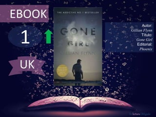 EBOOK 
1 
Autor: 
Gillian Flynn 
Título: 
Gone Girl 
Editorial: 
Phoenix 
De lectura Obligada 
UK 
 