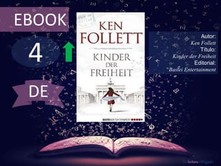 EBOOK 
4 
Autor: 
Ken Follett 
Título: 
Kinder der Freiheit 
Editorial: 
Bastei Entertainment 
De lectura Obligada 
DE 
 