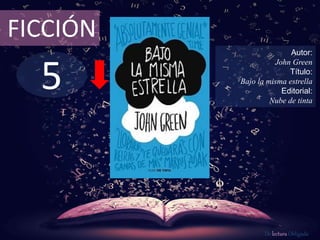 FICCIÓN 
5 
Autor: 
John Green 
Título: 
Bajo la misma estrella 
Editorial: 
Nube de tinta 
De lectura Obligada 
 