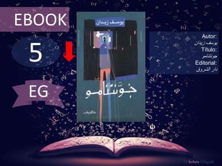 EBOOK 
5 
Autor: 
يوسف زيدان 
Título: 
جونتنامو 
Editorial: 
دار الشروق 
De lectura Obligada 
EG 
 