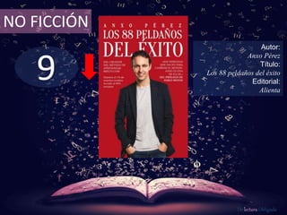NO FICCIÓN 
9 
Autor: 
Anxo Pérez 
Título: 
Los 88 peldaños del éxito 
Editorial: 
Alienta 
De lectura Obligada 
 
