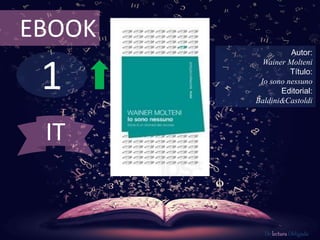 EBOOK 
1 
Autor: 
Wainer Molteni 
Título: 
Io sono nessuno 
Editorial: 
Baldini&Castoldi 
De lectura Obligada 
IT 
 