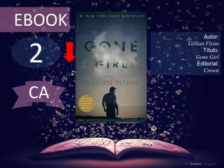 EBOOK 
2 
Autor: 
Gillian Flynn 
Título: 
Gone Girl 
Editorial: 
Crown 
De lectura Obligada 
CA 
 