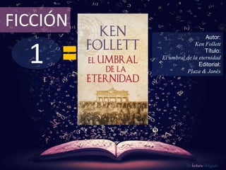 1
FICCIÓN
Autor:
Ken Follett
Título:
El umbral de la eternidad
Editorial:
Plaza & Janés
De lectura Obligada
 