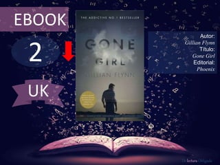 2
EBOOK
Autor:
Gillian Flynn
Título:
Gone Girl
Editorial:
Phoenix
De lectura Obligada
UK
 