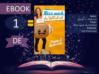1
EBOOK
Autor:
Poppy J. Anderson
Título:
Küss mich, du Vollidiot
Editorial:
Self-Publishing
De lectura Obligada
DE
 