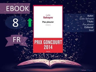 EBOOK 
8 
Autor: 
Lydie Salvayre 
Título: 
Pas pleurer 
Editorial: 
Seuil 
De lectura Obligada 
FR 
 