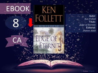 EBOOK 
8 
Autor: 
Ken Follett 
Título: 
Edge of Eternity 
Editorial: 
Dutton Adult 
De lectura Obligada 
CA 
 