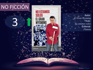 NO FICCIÓN 
3 
Autor: 
El Gran Wyoming 
Título: 
No estamos solos 
Editorial: 
Planeta 
De lectura Obligada 
 