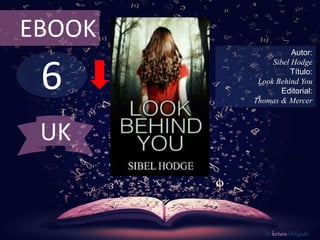 EBOOK 
6 
Autor: 
Sibel Hodge 
Título: 
Look Behind You 
Editorial: 
Thomas & Mercer 
De lectura Obligada 
UK 
 