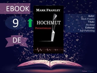 EBOOK 
9 
Autor: 
Mark Franley 
Título: 
Hochmut 
Editorial: 
Self-Publishing 
De lectura Obligada 
DE 
 