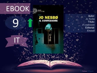 EBOOK 
9 
Autor: 
Jo Nesbø 
Título: 
Il confessore 
Editorial: 
Einaudi 
De lectura Obligada 
IT 
 