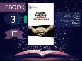EBOOK 
3 
Autor: 
Gianrico Carofiglio 
Título: 
La regola dell'equilibrio 
Editorial: 
Einaudi 
De lectura Obligada 
IT 
 