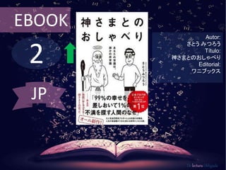 EBOOK 
2 
Autor: 
さとうみつろう 
Título: 
神さまとのおしゃべり 
Editorial: 
ワニブックス 
De lectura Obligada 
JP 
 