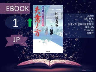 EBOOK 
1 
Autor: 
佐伯泰英 
Título: 
失意ノ方-居眠り磐音江戸 
双紙(47) 
Editorial: 
双葉社 
De lectura Obligada 
JP 
 