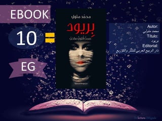 EBOOK 
10 
Autor: 
محمد متولي 
Título: 
بريود 
Editorial: 
دار الربيع العربي للنشر والتوزيع 
De lectura Obligada 
EG 
 