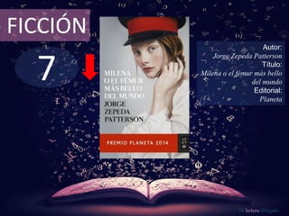 7
FICCIÓN
Autor:
Jorge Zepeda Patterson
Título:
Milena o el fémur más bello
del mundo
Editorial:
Planeta
De lectura Obligada
 